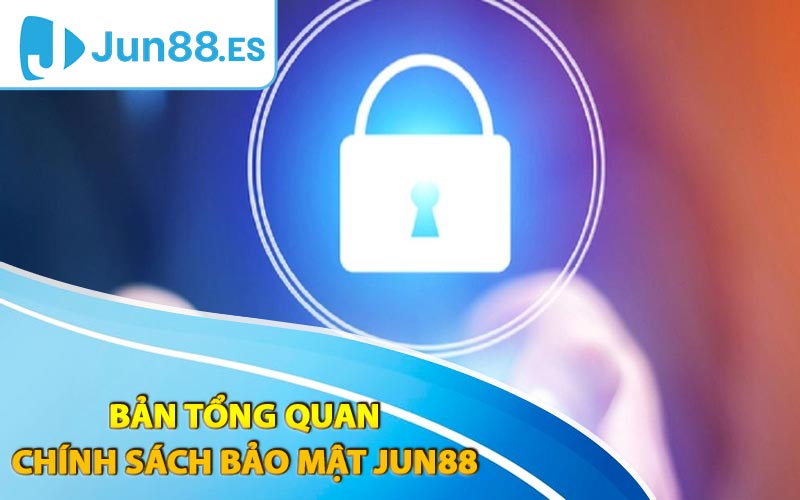 Bản tổng quan chính sách bảo mật Jun88