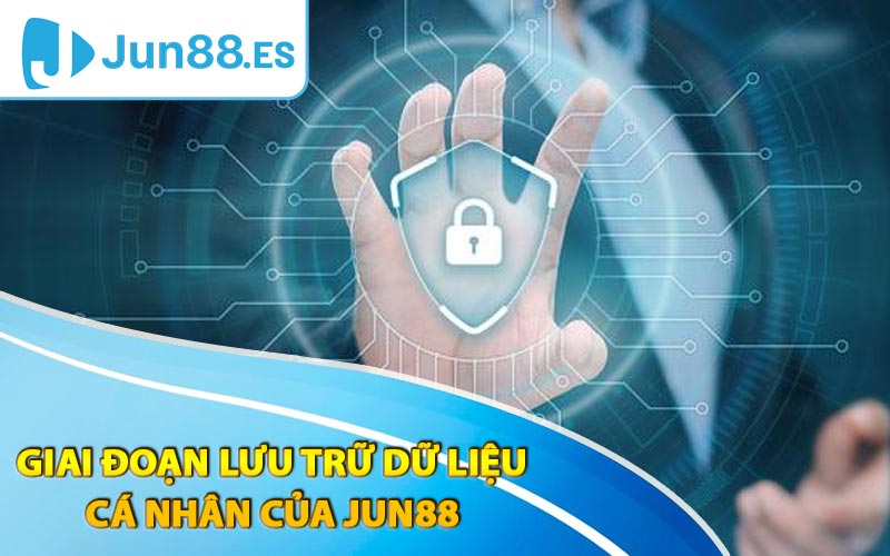 Giai đoạn lưu trữ dữ liệu cá nhân của Jun88