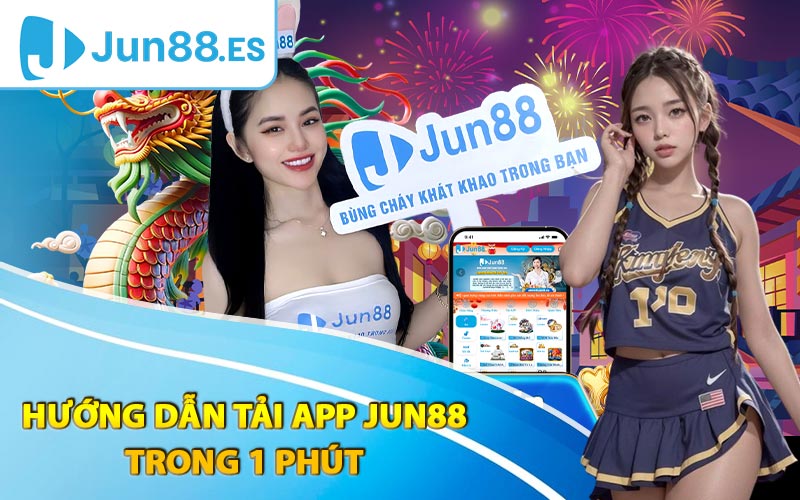 Hướng dẫn tải app Jun88 trong 1 phút