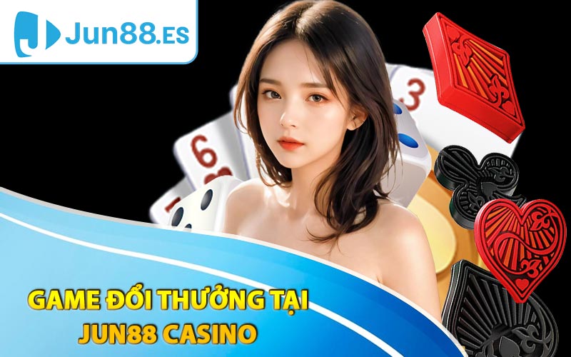 Lựa chọn game đổi thưởng tại Jun88 Casino