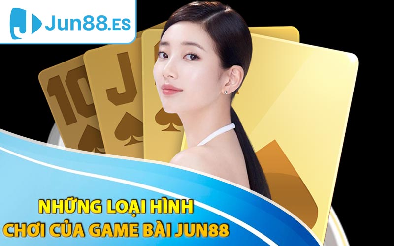 Những loại hình chơi của game bài Jun88